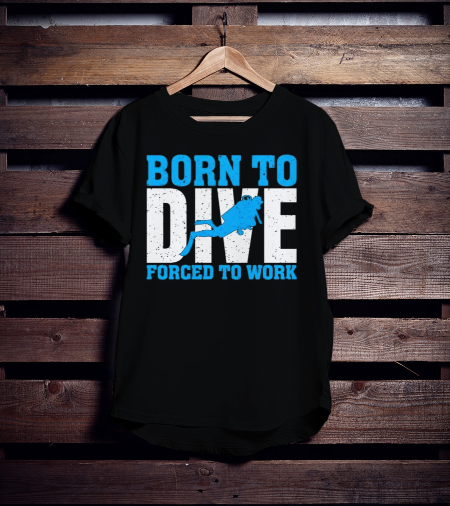Born To Dive Forced To Work Scuba Diver T-Shirt