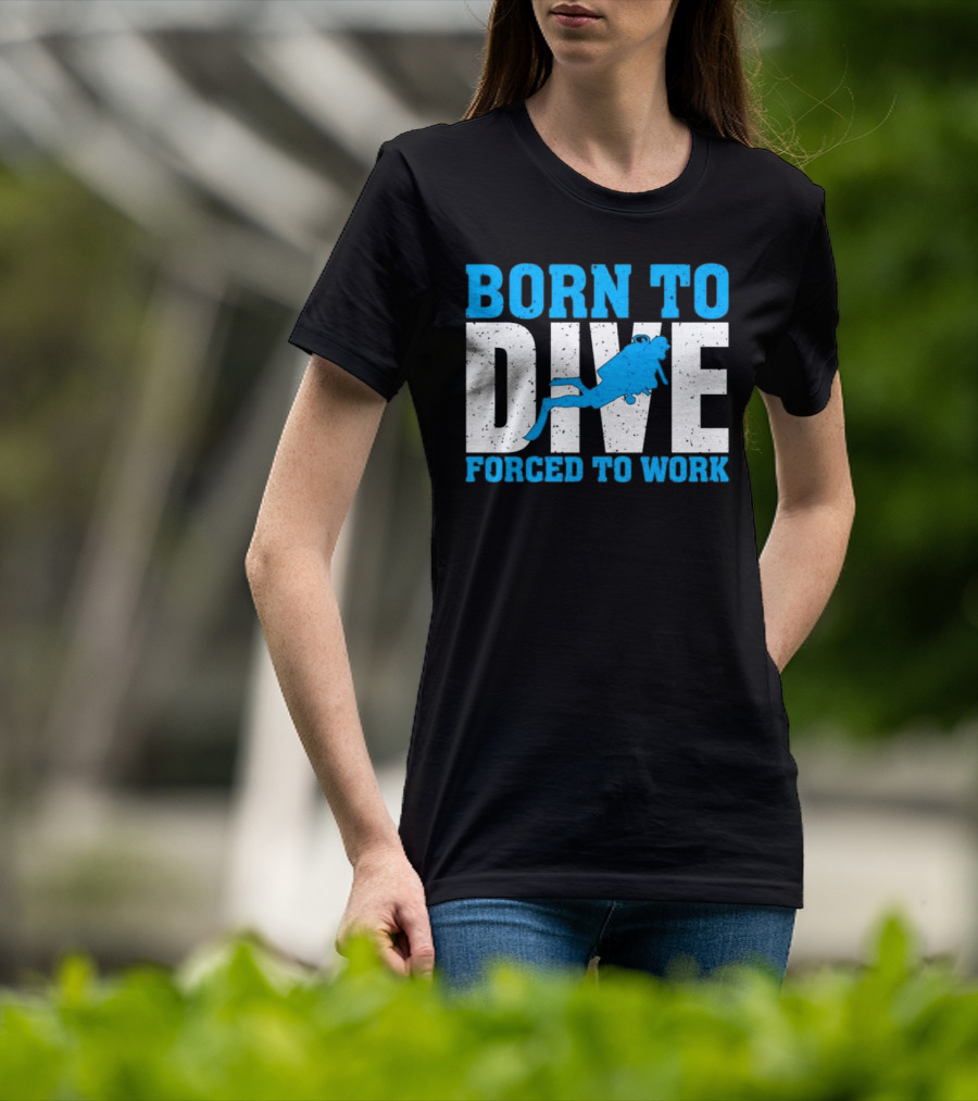 Born To Dive Forced To Work Scuba Diver T-Shirt