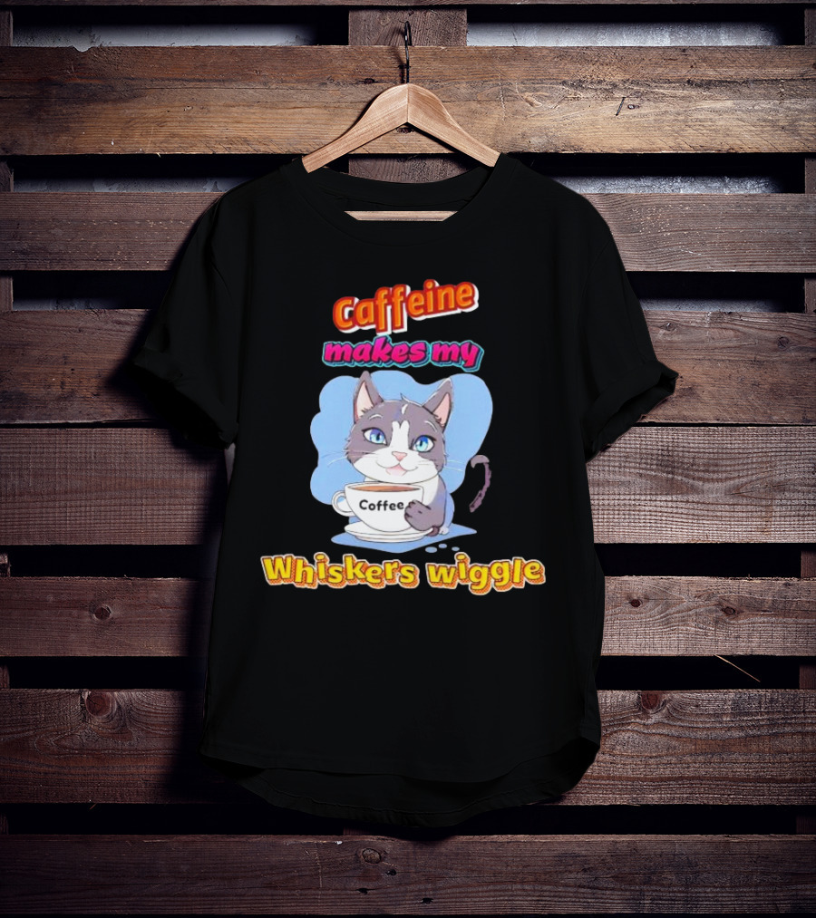 Caffeine Coffee Cat Makes My Whiskers Wiggle T-Shirt