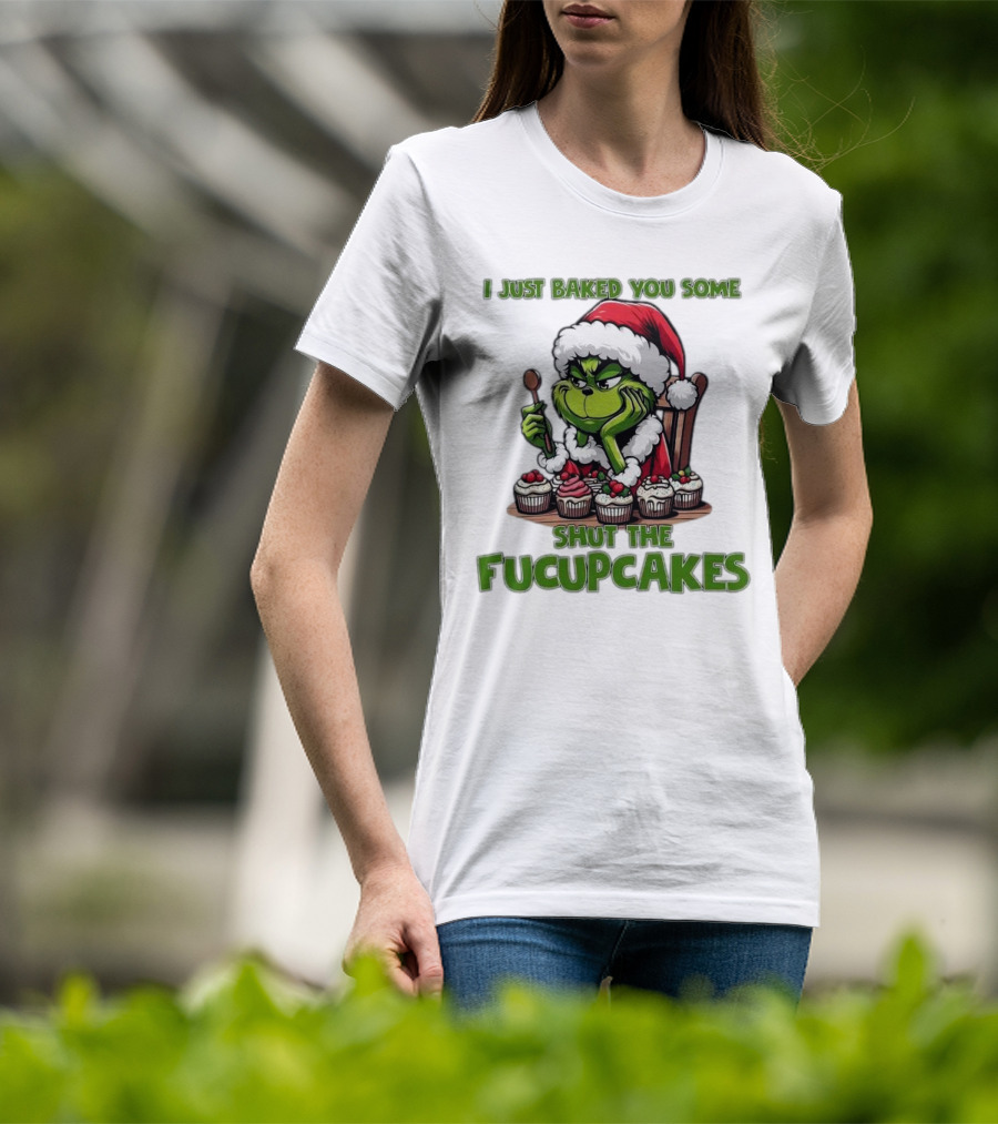 I Just Baked You Some Shut The Fucupcakes Grinch Santa T-Shirt