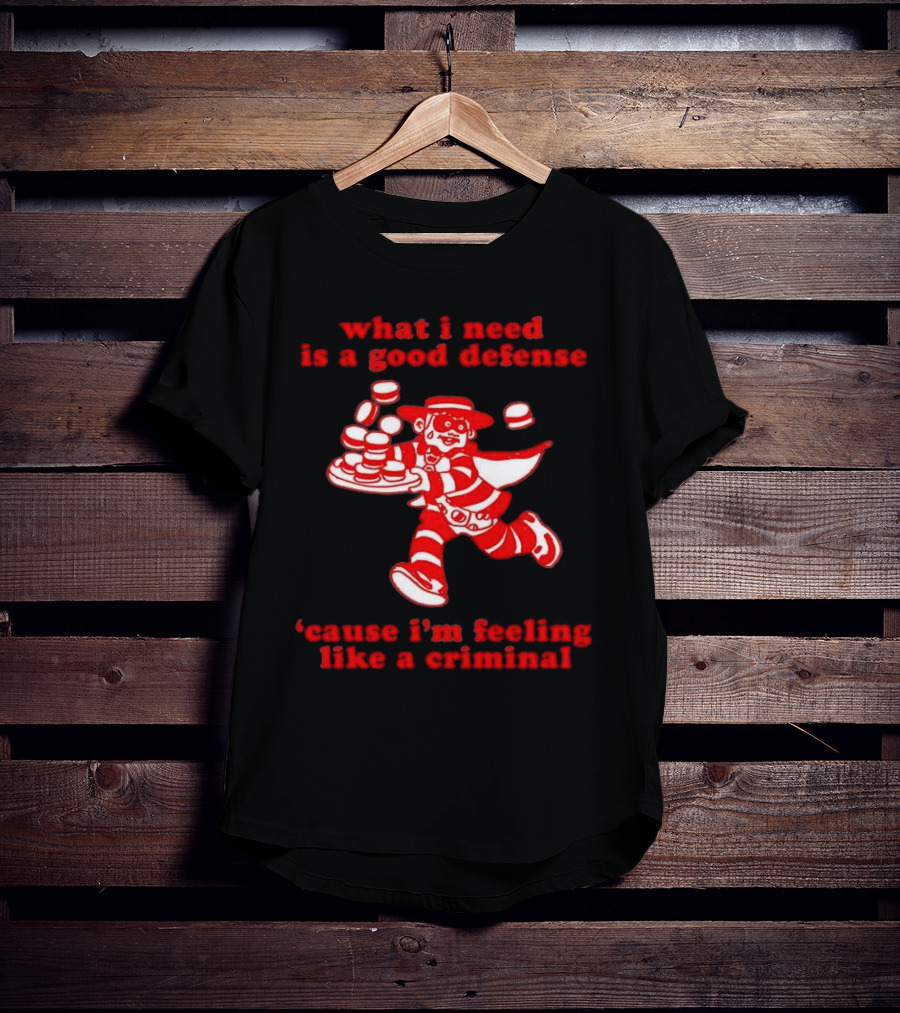 What I Need Is A Good Defense Cause I’m Feeling Like A Criminal Hamburger Mascot T-Shirt