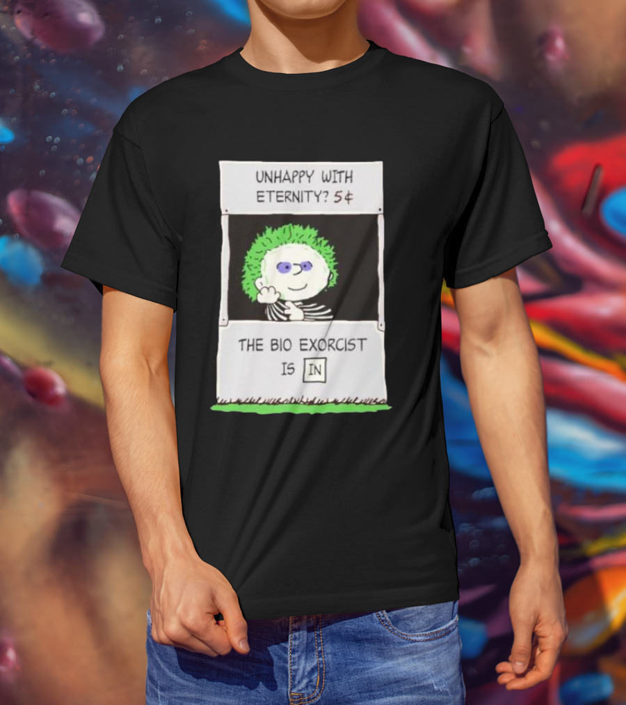 Unhappy With Eternity 5¢ The Bio Exorcist Is In T-Shirt