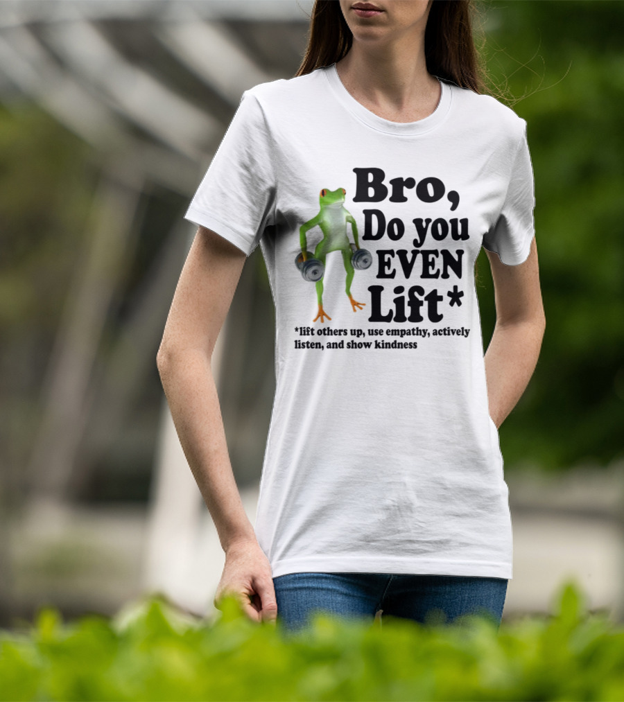 Bro, Do You Even Lift Frog With Dumbbells Use Empathy Actively Listen Show Kindness T-Shirt