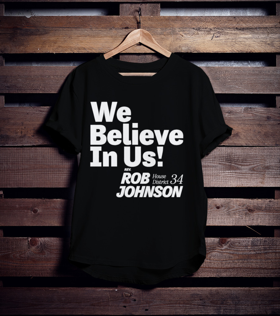 We Believe In Us Rev Rob Johnson House District 34 Campaign T-Shirt