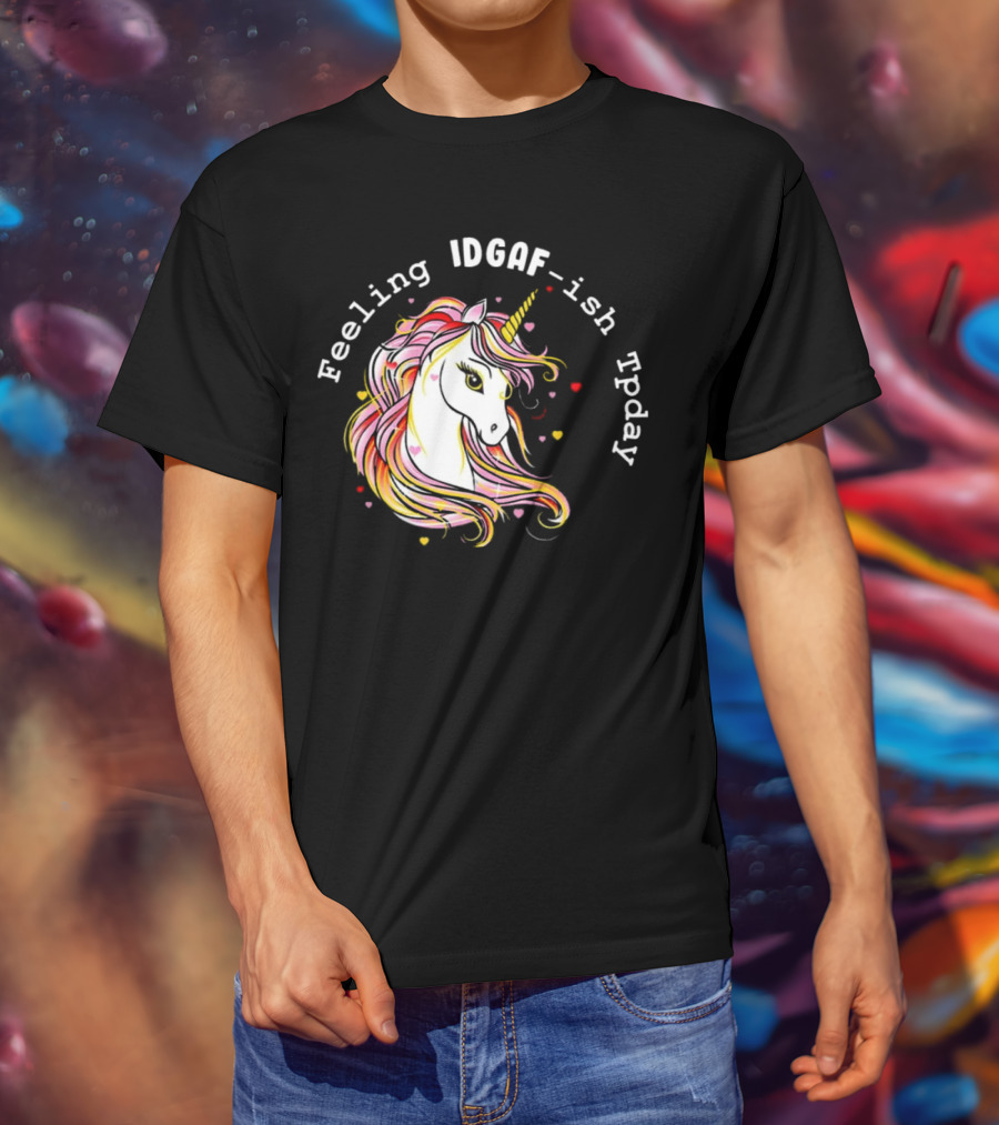 Feeling IDGAF-Ish Today Unicorn With Colorful Mane And Hearts T-Shirt