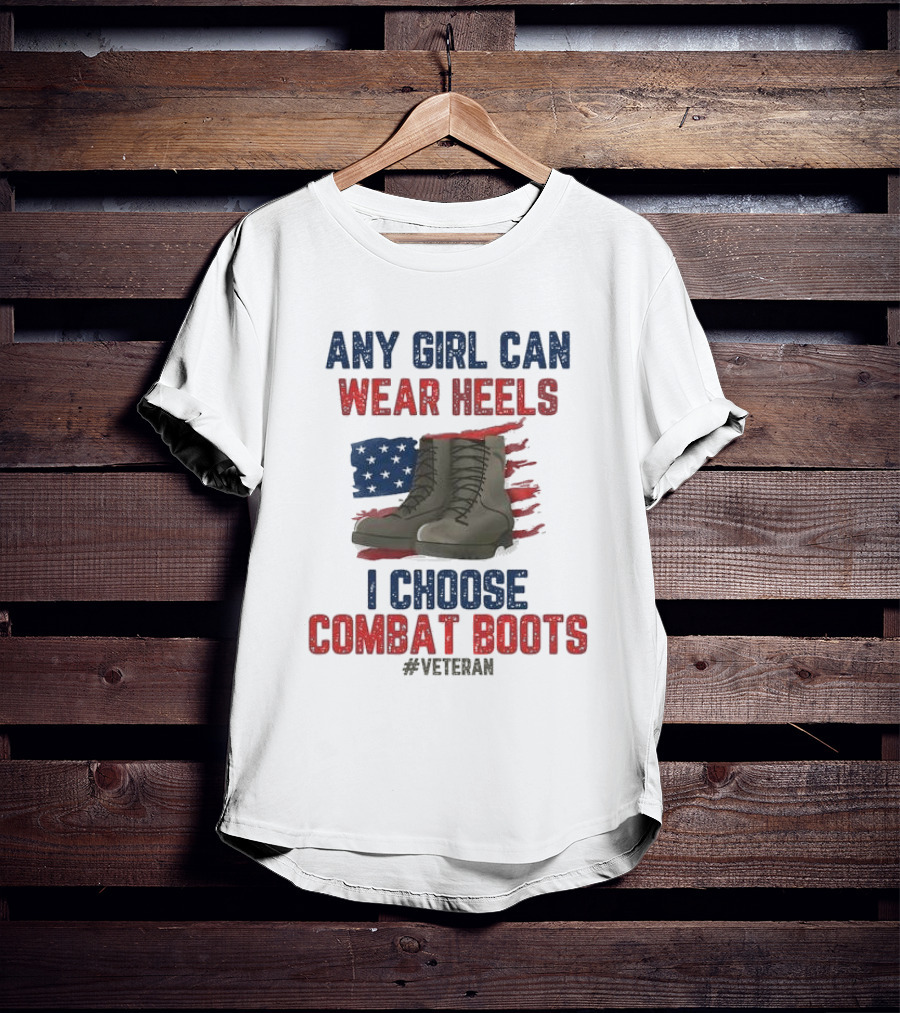 Any Girl Can Wear Heels I Choose Combat Boots Veteran T-Shirt