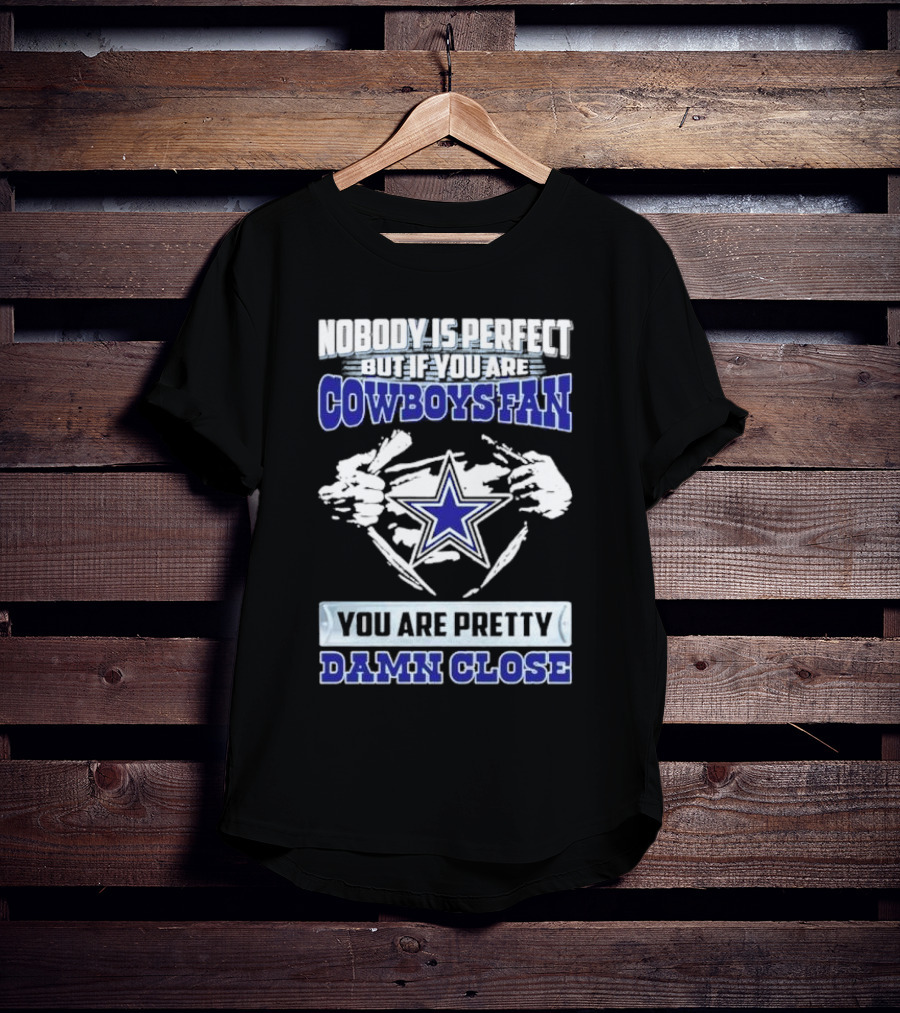 Nobody Is Perfect But If You Are Cowboys Fan You Are Pretty Damn Close Star T-Shirt