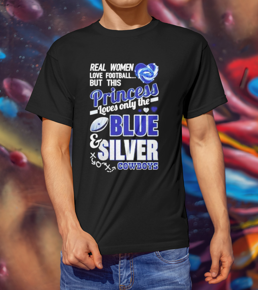 Real Women Love Football But This Princess Loves Only The Blue And Silver Cowboys T-Shirt