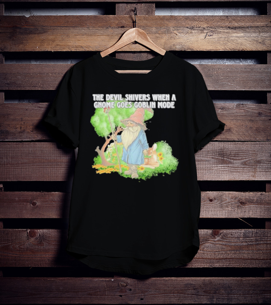 The Devil Shivers When A Gnome Goes Goblin Mode Fantasy Artwork With Gnome And Forest Scene T-Shirt