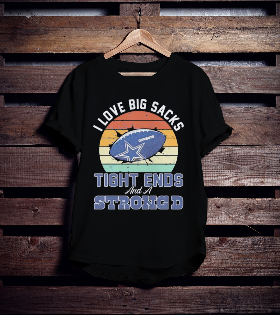 I Love Big Sacks Tight Ends And A Strong D Cowboys Football Vintage T-Shirt