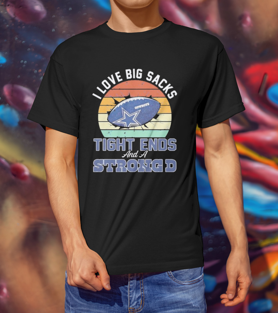 I Love Big Sacks Tight Ends And A Strong D Cowboys Football Vintage T-Shirt