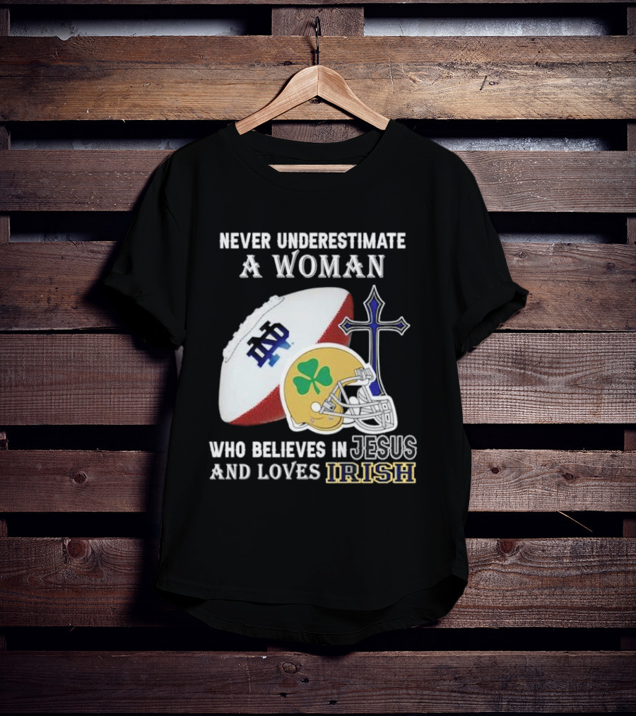 Never Underestimate A Woman Who Believes In Jesus And Loves Notre Dame Irish Football T-Shirt