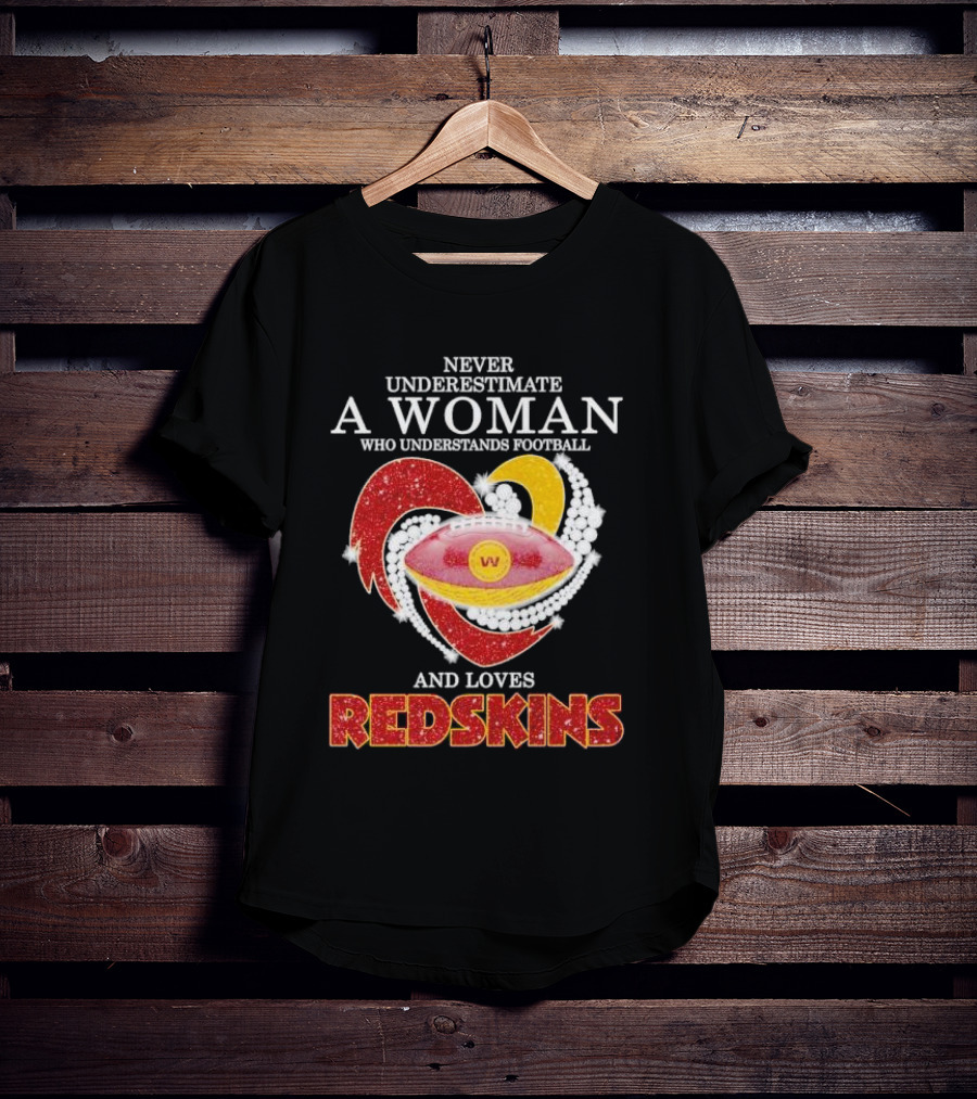 Never Underestimate A Woman Who Understands Football And Loves Redskins T-Shirt