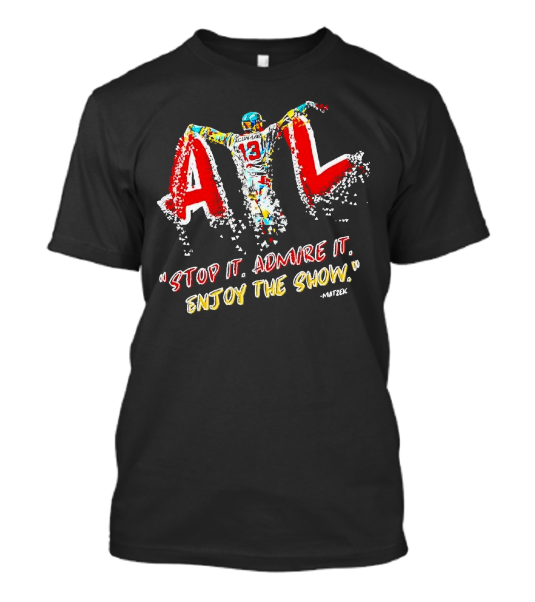 Ronald Acuna Jr ATL 13 Stop It Admire It Enjoy The Show Matzek T-Shirt