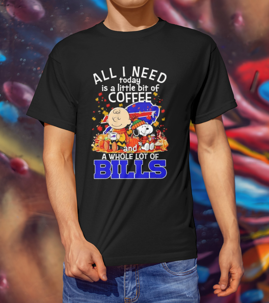 All I Need Today Is A Little Bit Of Coffee And A Whole Lot Of Bills Charlie Brown Snoopy Fall Buffalo Bills T-Shirt