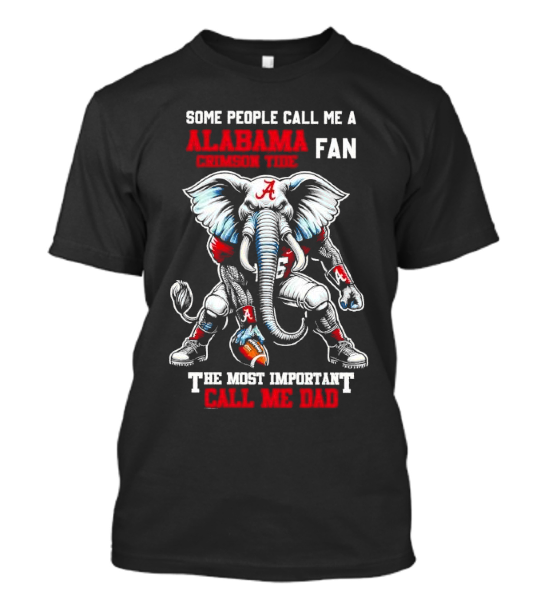 SOME PEOPLE CALL ME A ALABAMA CRIMSON TIDE FAN THE MOST IMPORTANT CALL ME DAD T-Shirt