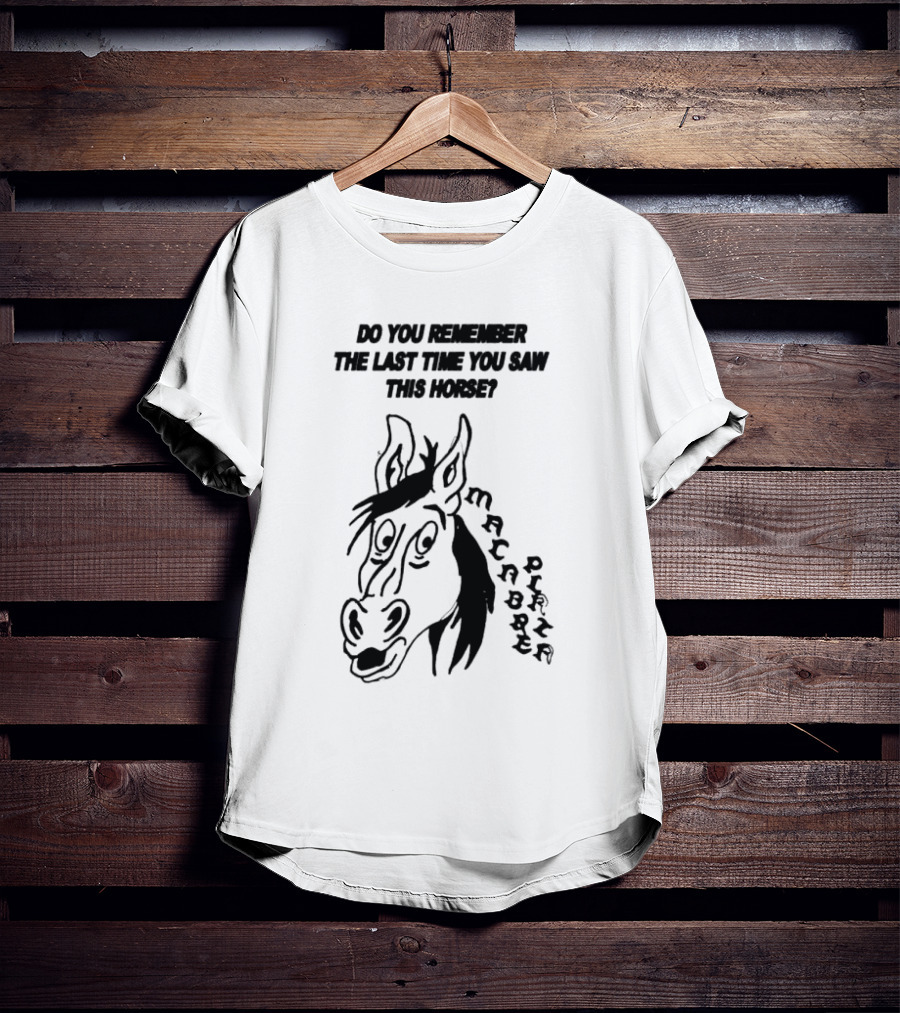 Do You Remember The Last Time You Saw This Horse Macabre Plaza T-Shirt