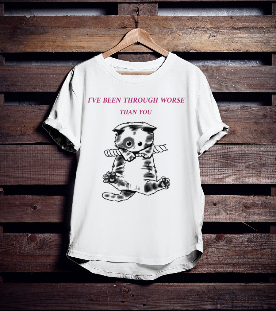 I'VE BEEN THROUGH WORSE THAN YOU Cat Hanging On Rope T-Shirt