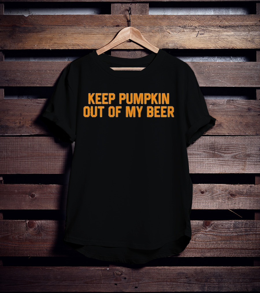 Keep Pumpkin Out Of My Beer Text Bold Orange T-Shirt