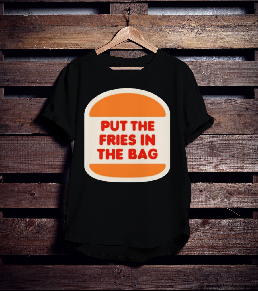 Put The Fries In The Bag Hamburger Fast Food T-Shirt