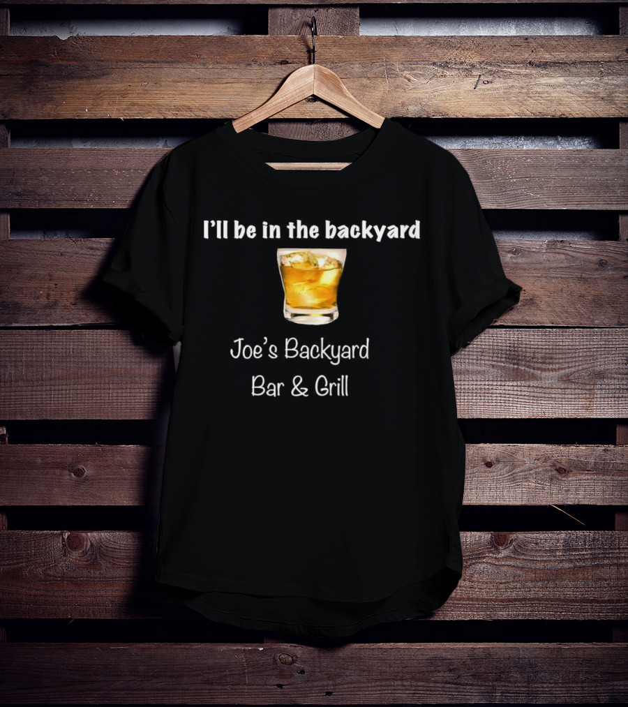 I’ll Be In The Backyard Joe’s Backyard Bar And Grill Whiskey Glass T-Shirt