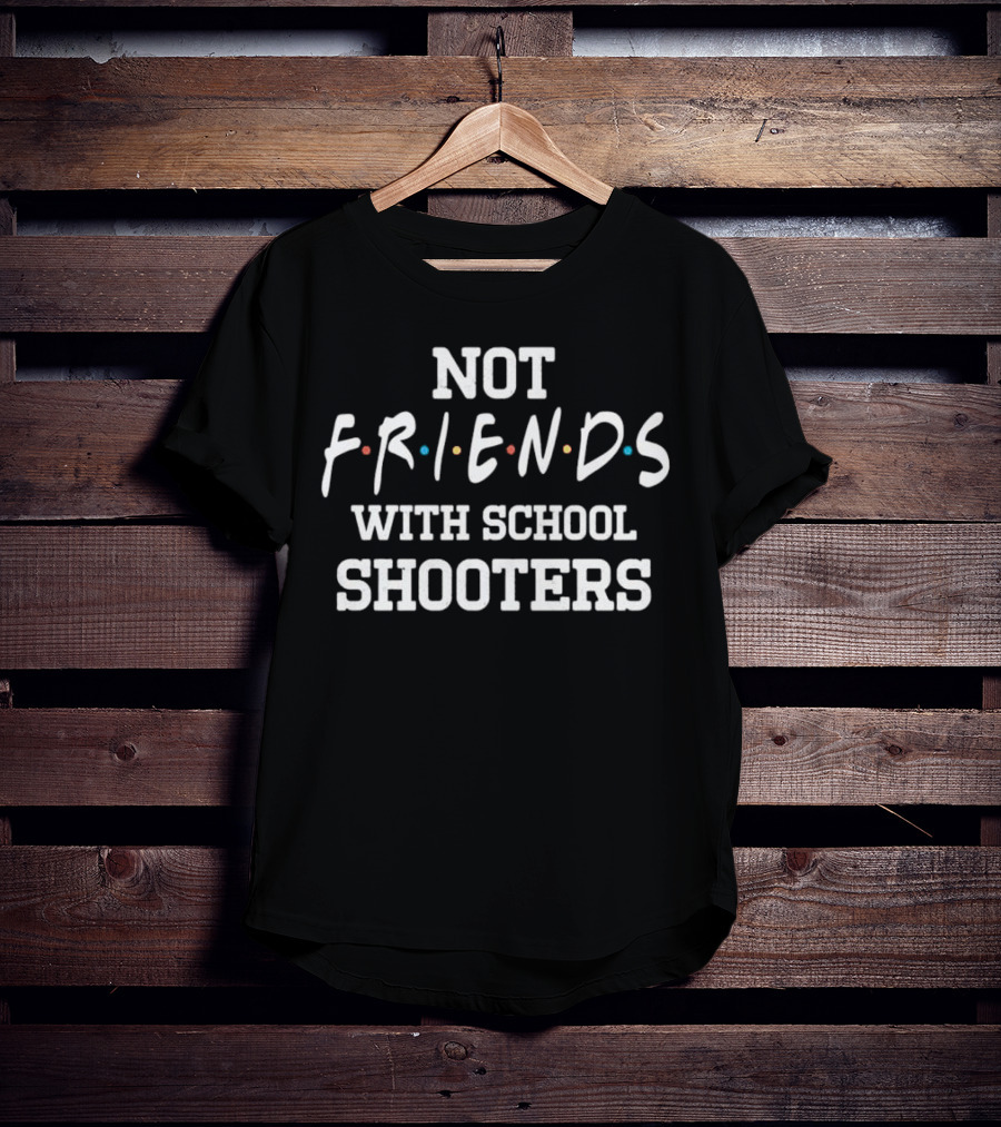 Not Friends With School Shooters Friends TV Show T-Shirt