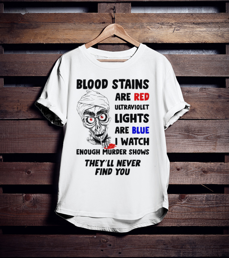 Blood Stains Are Red Ultraviolet Lights Are Blue I Watch Enough Murder Shows They'll Never Find You Skull T-Shirt