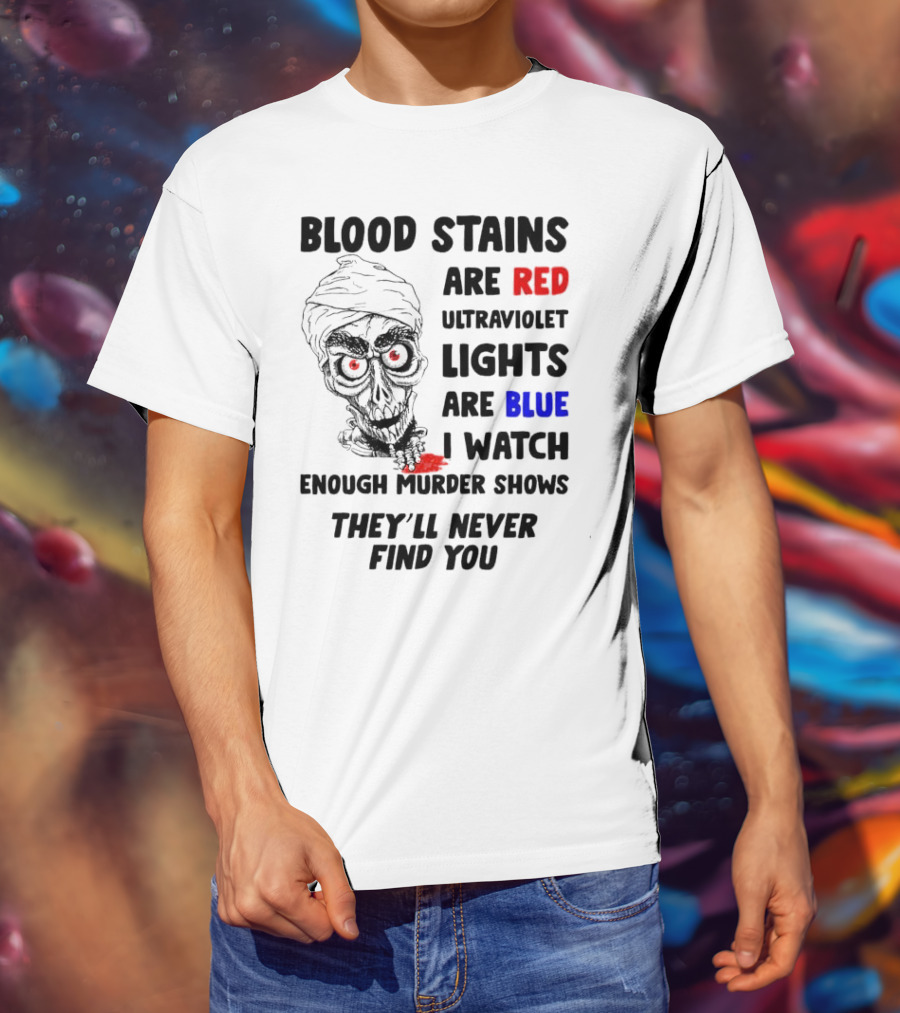 Blood Stains Are Red Ultraviolet Lights Are Blue I Watch Enough Murder Shows They'll Never Find You Skull T-Shirt