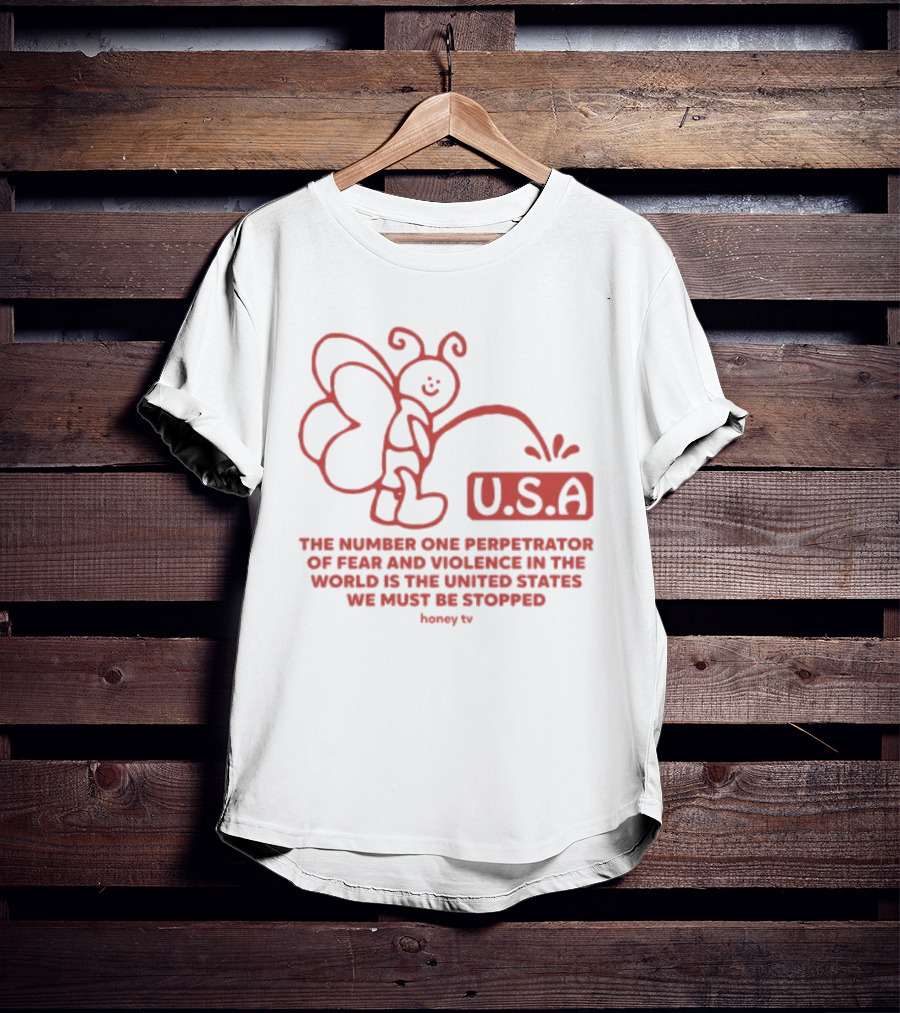 USA The Number One Perpetrator Of Fear And Violence In The World Is The United States We Must Be Stopped Honey TV T-Shirt