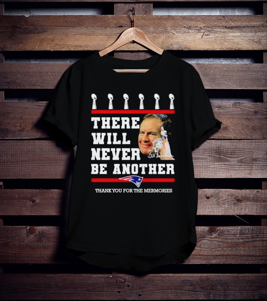 Bill Belichick There Will Never Be Another Thank You For The Memories New England Patriots T-Shirt