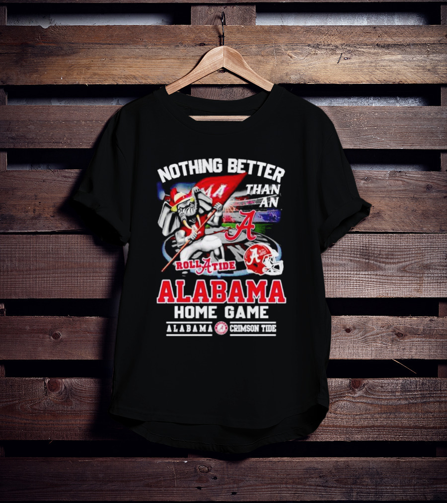 Nothing Better Than An Alabama Crimson Tide Roll Tide Home Game T-Shirt