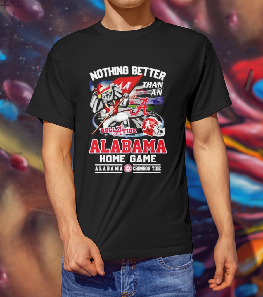 Nothing Better Than An Alabama Crimson Tide Roll Tide Home Game T-Shirt