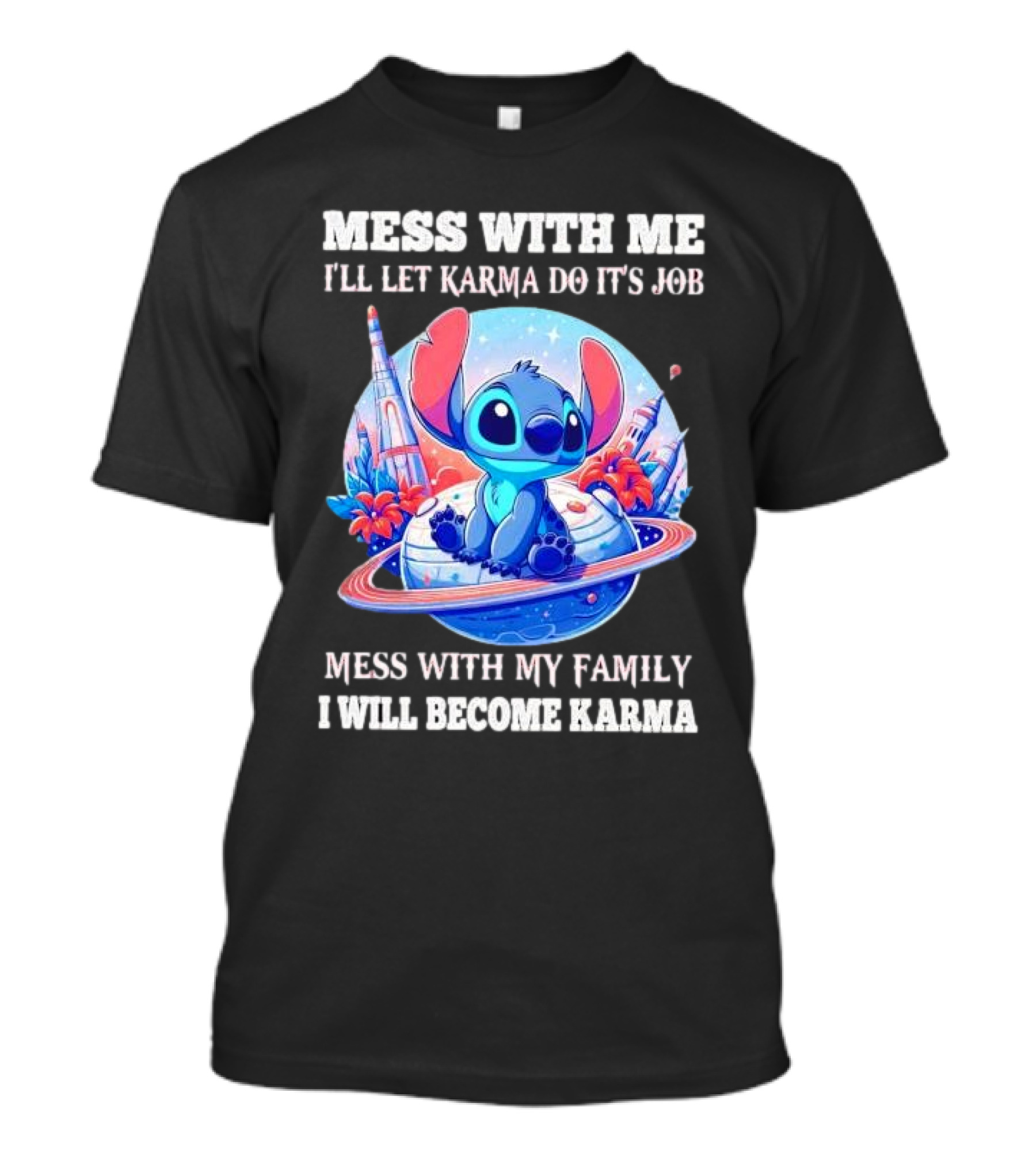 MESS WITH ME I'LL LET KARMA DO IT'S JOB MESS WITH MY FAMILY I WILL BECOME KARMA STITCH PLANETARY BACKGROUND T-Shirt