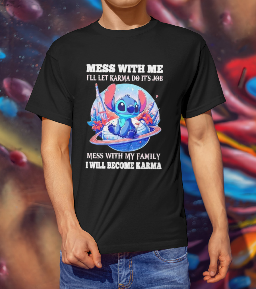 MESS WITH ME I'LL LET KARMA DO IT'S JOB MESS WITH MY FAMILY I WILL BECOME KARMA STITCH PLANETARY BACKGROUND T-Shirt