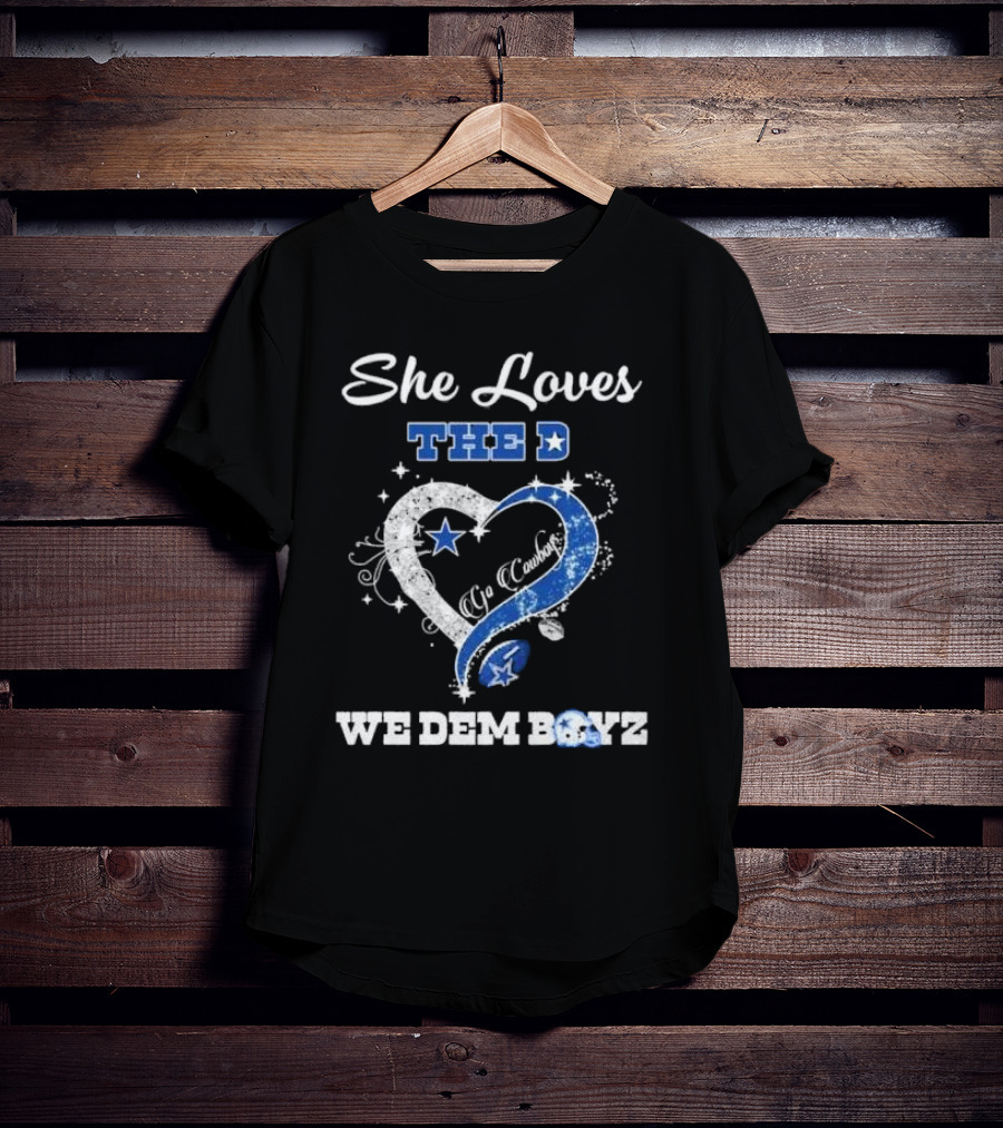 She Loves The D Ya Cowboys We Dem Boyz Dallas Cowboys T-Shirt