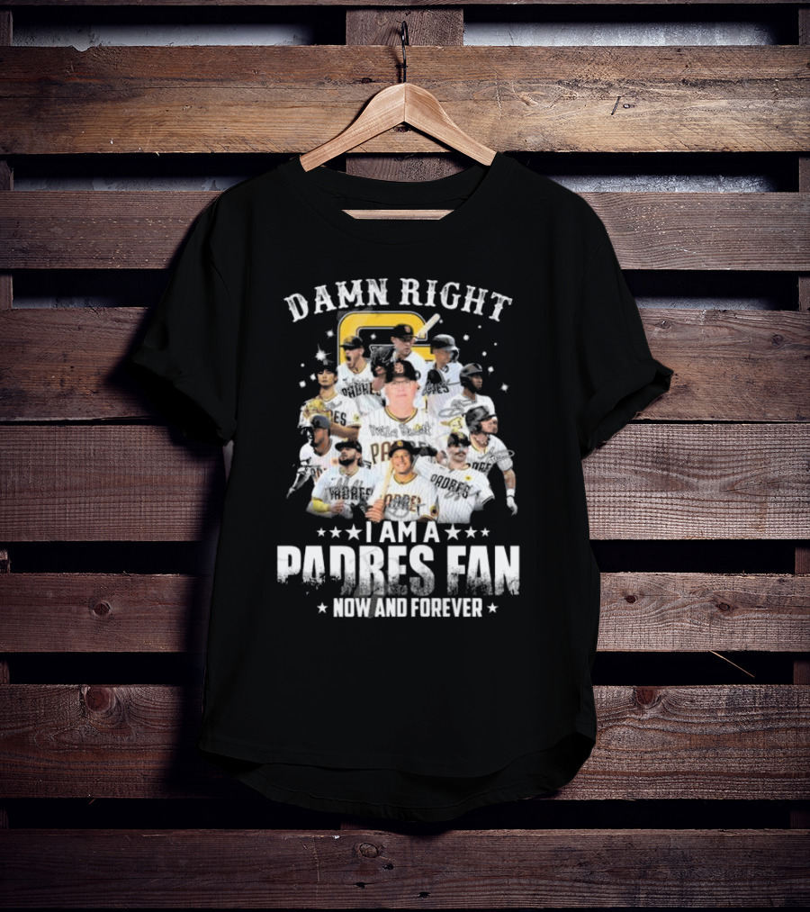 Damn Right Now And Forever I Am A Padres Fan Signatures T-Shirt