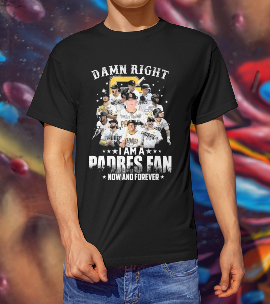 Damn Right Now And Forever I Am A Padres Fan Signatures T-Shirt