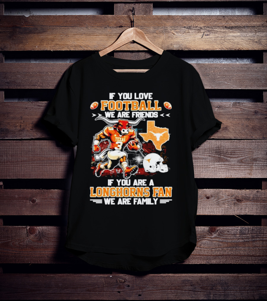 If You Love Football We Are Friends Texas Longhorns Fan We Are Family T-Shirt