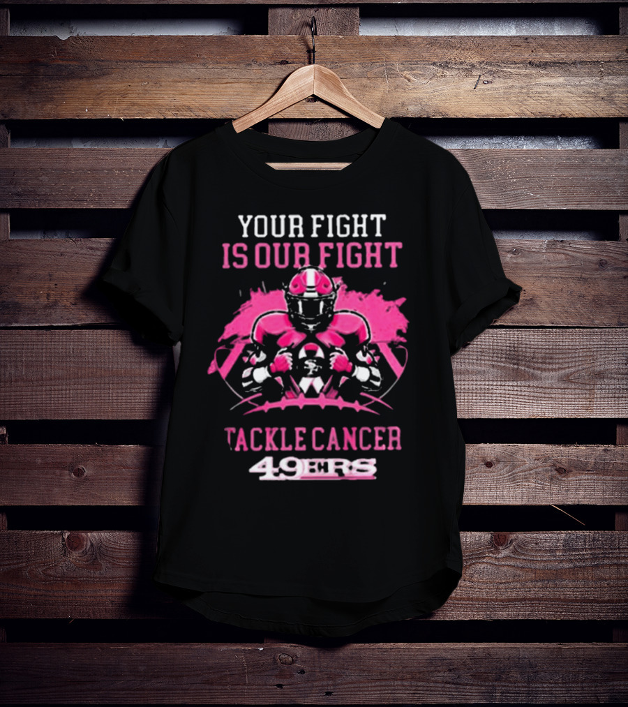 San Francisco 49ers Your Fight Is Our Fight Tackle Cancer Football 49ers T-Shirt