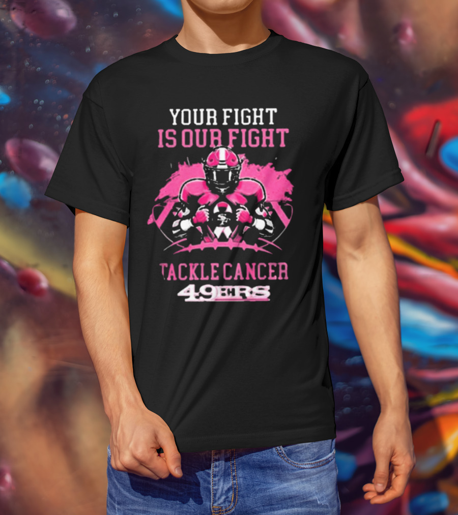 San Francisco 49ers Your Fight Is Our Fight Tackle Cancer Football 49ers T-Shirt