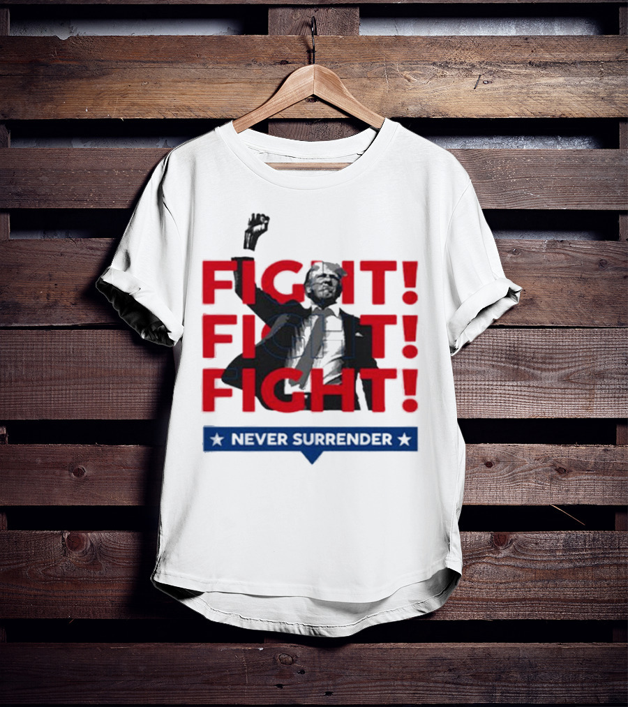 FIGHT FIGHT FIGHT Never Surrender For America T-Shirt