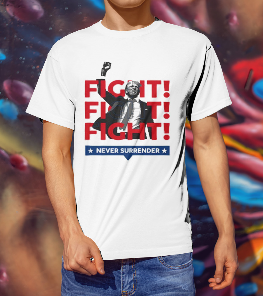 FIGHT FIGHT FIGHT Never Surrender For America T-Shirt
