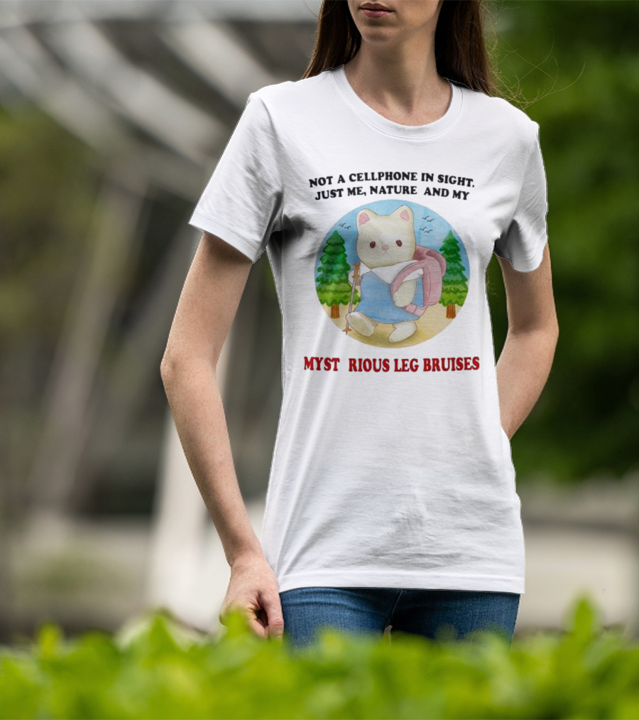 Not A Cellphone In Sight Just Me Nature And My Mysterious Leg Bruises Cat Hiking In Forest T-Shirt