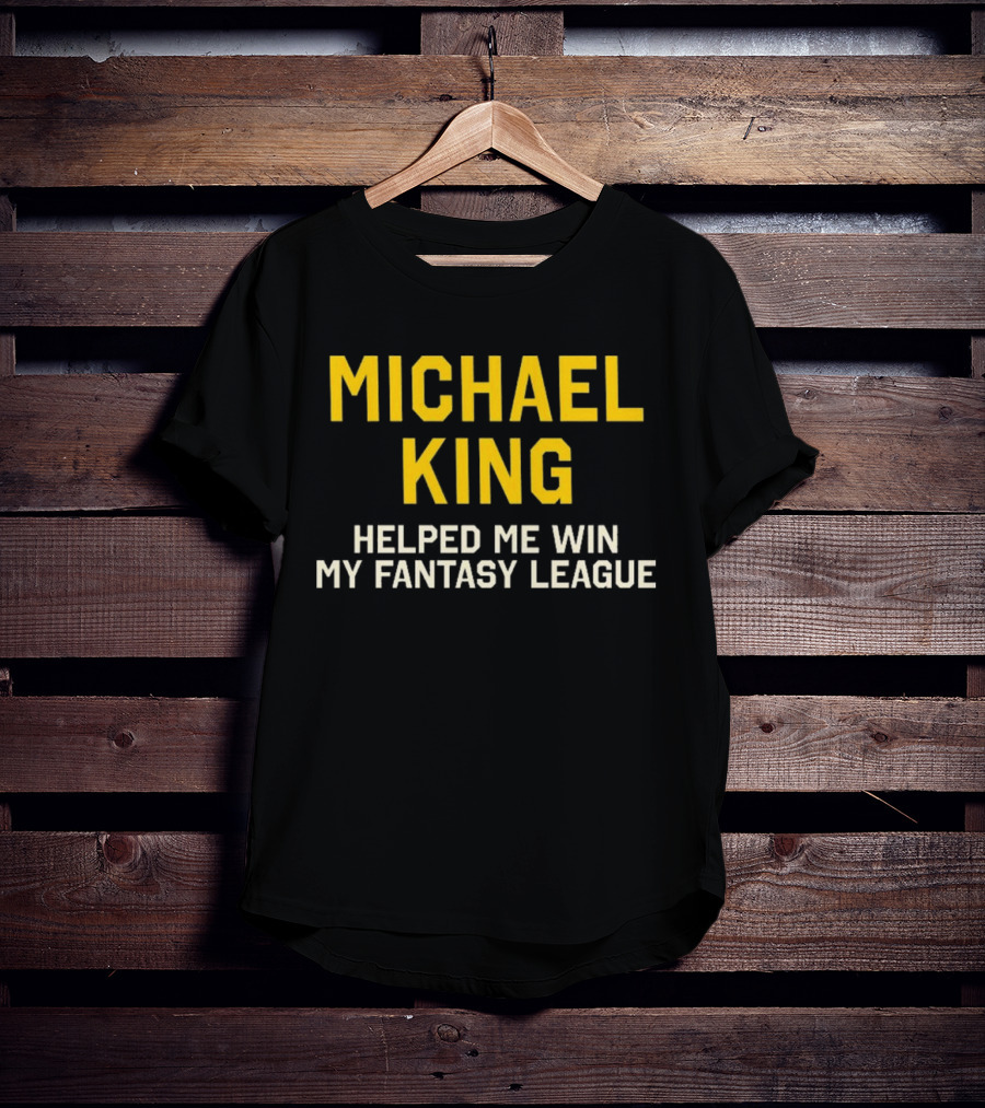 Michael King Helped Me Win My Fantasy League T-Shirt