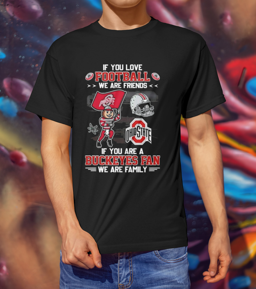 Ohio State Buckeyes Football We Are Friends If You Are A Buckeyes Fan We Are Family T-Shirt