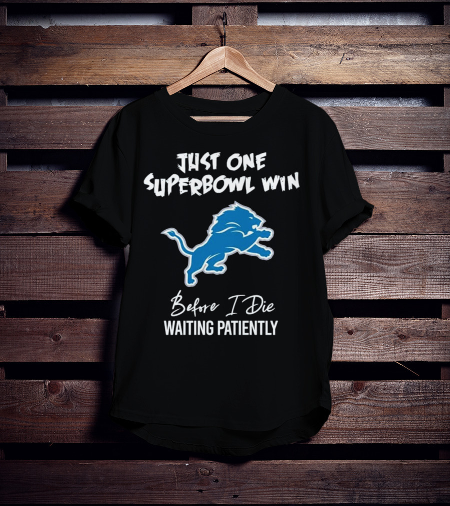 Detroit Lions Just One Superbowl Win Before I Die Waiting Patiently Logo Fan Sentiment T-Shirt