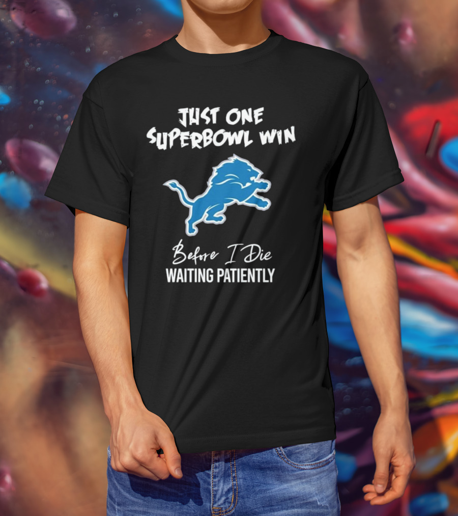 Detroit Lions Just One Superbowl Win Before I Die Waiting Patiently Logo Fan Sentiment T-Shirt