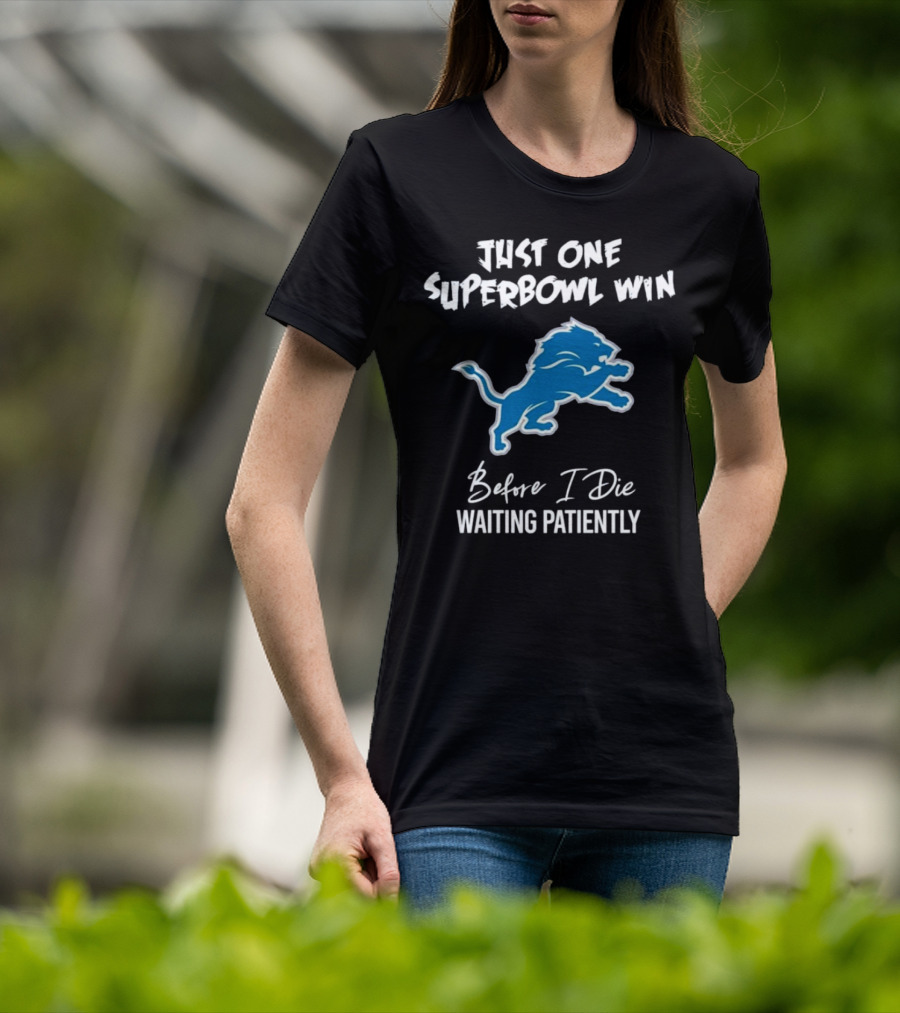 Detroit Lions Just One Superbowl Win Before I Die Waiting Patiently Logo Fan Sentiment T-Shirt