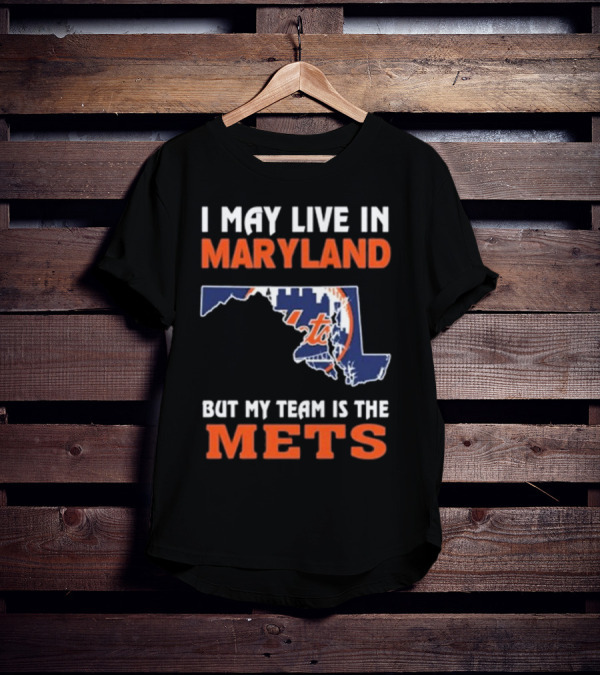 I May Live In Maryland But My Team Is The Mets New York T-Shirt