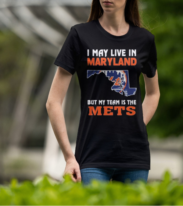 I May Live In Maryland But My Team Is The Mets New York T-Shirt